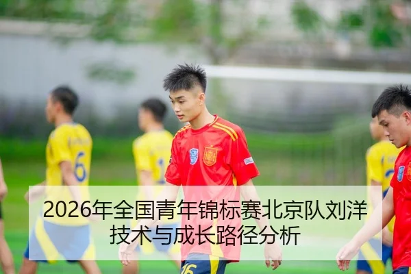 2026年全国青年锦标赛北京队刘洋技术与成长路径分析